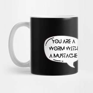 You're a Worm with a Mustache Mug